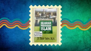 Belajar dari Sejarah Peradaban Islam: Ulasan Buku Dr. Badri Yatim