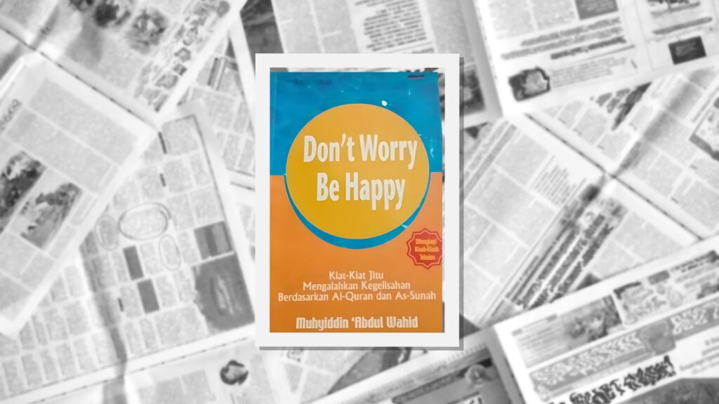 Mengatasi Kegelisahan ala Islam: Intisari Buku "Don't Worry Be Happy"